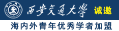 美女骚逼被操红诚邀海内外青年优秀学者加盟西安交通大学